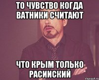 То чувство когда ватники считают что Крым только расииский