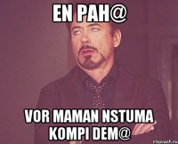 En Pah@ vor maman nstuma kompi dem@