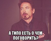  А типо есть о чем поговорить?