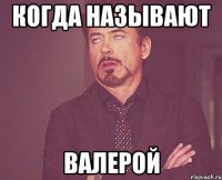 когда называют Валерой