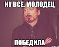 ну всё, молодец победила