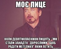 Моє лице Коли девятикласники пишуть: "Ми стали занадто "дорослими" щоб радіти метелику" який летить