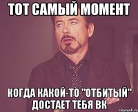 ТОТ САМЫЙ МОМЕНТ Когда какой-то "отбитый" достает тебя ВК