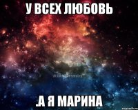 у всех любовь .а я Марина