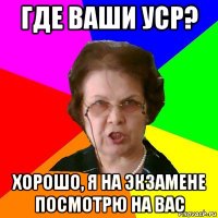 Где ваши УСР? Хорошо, я на экзамене посмотрю на вас