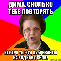 Дима, сколько тебе повторять Не бери ты эти лубриканты на водной основе