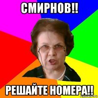 СМИРНОВ!! РЕШАЙТЕ НОМЕРА!!