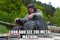  Look and see The metal machine
