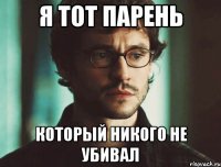 я тот парень который никого не убивал