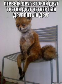 Первый друг Второй друг третий друг четвертый друг пятый друг 