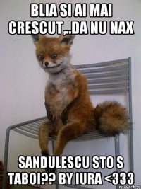 Blia si ai mai crescut,..da nu nax Sandulescu Sto s Taboi?? By Iura <333