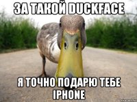 за такой duckface я точно подарю тебе iphоne