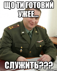 Що ти Готовий ужее... Служить???