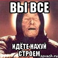 Вы все идёте нахуй строем