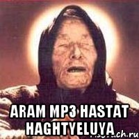  Aram MP3 hastat haghtyeluya