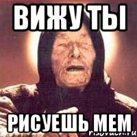 ВИЖУ ТЫ РИСУЕШЬ МЕМ