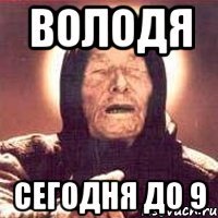 Володя Сегодня до 9