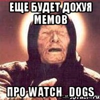 еще будет дохуя мемов про watch_dogs