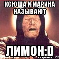 Ксюша и Марина называют Лимон:D