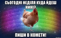 Сьогодні неділя куда йдеш нині? Пиши в комети!