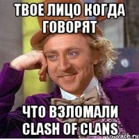 твое лицо когда говорят что взломали clash of clans
