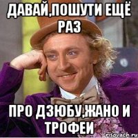 давай,пошути ещё раз про дзюбу,жано и трофеи