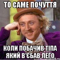 То саме почуття Коли побачив тіпа який в'єбав лего
