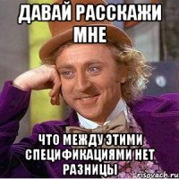 давай расскажи мне что между этими спецификациями нет разницы