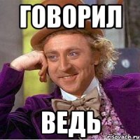 Говорил ведь