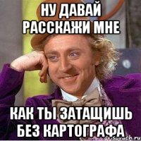 Ну давай расскажи мне Как ты затащишь без картографа