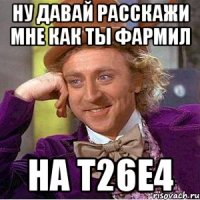 Ну давай расскажи мне как ты фармил на T26e4