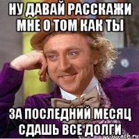 Ну давай расскажи мне о том как ты За последний месяц сдашь все долги