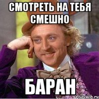 Смотреть на тебя смешно баран