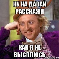 ну ка давай расскажи как я не высплюсь