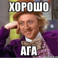 Хорошо ага