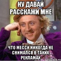 Ну давай расскажи мне Что Месси никогда не снимался в таких рекламах