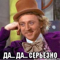  Да... Да... Серьёзно