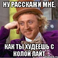 ну расскажи мне, как ты худеешь с колой лайт