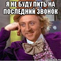 я не буду пить на последний звонок 