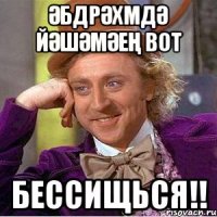 Әбдрәхмдә йәшәмәең вот бессищься!!