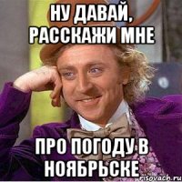 Ну давай, расскажи мне про погоду в Ноябрьске