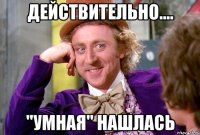 действительно.... "умная" нашлась