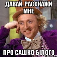 Давай, расскажи мне про Сашко Бiлого
