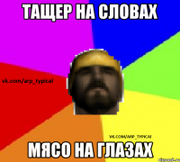 Тащер на словах Мясо на глазах