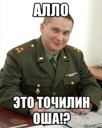 Алло Это Точилин Оша!?