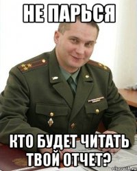 Не парься Кто будет читать твой отчет?