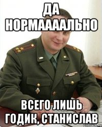 Да нормаааально Всего лишь годик, Станислав