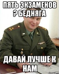 пять экзаменов ? бедняга давай лучше к нам