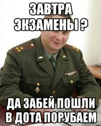 Завтра экзамены ? Да забей пошли в дота порубаем