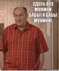 Здесь все мужики бабы! А бабы мужики!